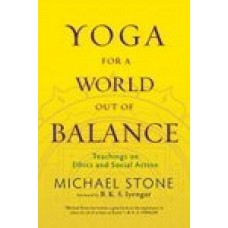 Yoga for a World Out of Balance: Teachings on Ethics and Social Action (Paperback) by Michael Stone